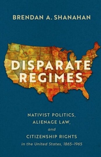 Disparate Regimes Nativist Politics, Alienage Law, and Citizenship Rights in the United States, 1865–1965