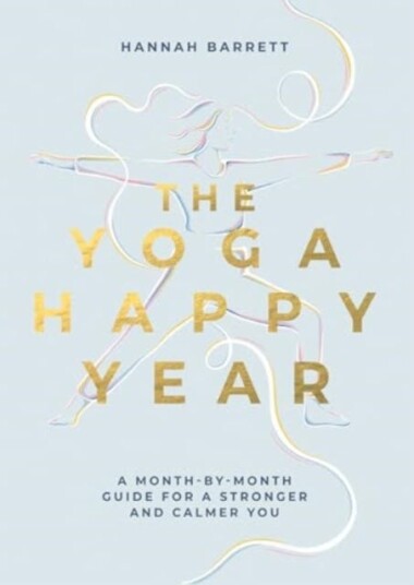 The Yoga Happy Year A MonthbyMonth Guide For A Stronger And Calmer You