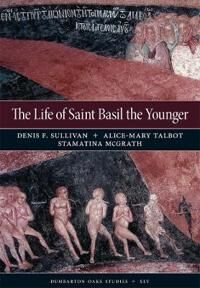 Sullivan Denis F. The Life of Saint Basil the Younger – Critical Edition and Annotated Translation of the Moscow Version