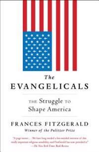 Fitzgerald Frances The Evangelicals: The Struggle to Shape America Fitzgerald Frances The Evangelicals: The Struggle to Shape America
