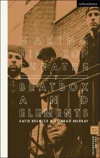 Making Hip Hop Theatre Av Dr Katie (University Of The Arts London Uk) Beswick, Conrad (Freelance Practitioner Uk) Murray