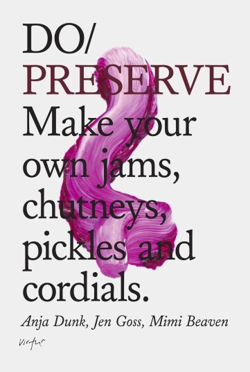 Do Preserve Make Your Own Jams, Chutneys, Pickles and Cordials