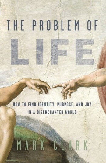 The Problem of Life  How to Find Identity, Purpose, and Joy in a Disenchanted World