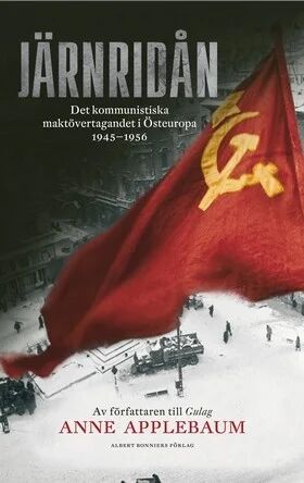 Järnridån : Det Kommunistiska Maktövertagandet I Ö Av Anne Applebaum