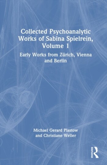 Collected Psychoanalytic Works of Sabina Spielrein Volume 1 Collected Psychoanalytic Works of Sabina Spielrein Volume 1