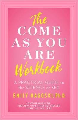 The Come as You Are Workbook A Practical Guide to the Science of Sex