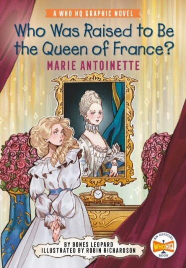 Who Was Raised to Be the Queen of France?: Marie Antoinette  A Who HQ Graphic Novel