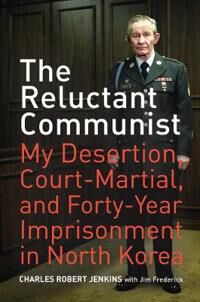 The Reluctant Communist Av Charles Robert Jenkins, Jim Frederick The Reluctant Communist Av Charles Robert Jenkins, Jim Frederick
