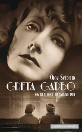 Greta Garbo Og Den Døde Meksikaneren Av Olov Svedelid Greta Garbo Og Den Døde Meksikaneren Av Olov Svedelid