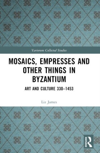 Mosaics Empresses and Other Things in Byzantium