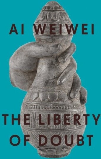 Ai Weiwei: The Liberty of Doubt