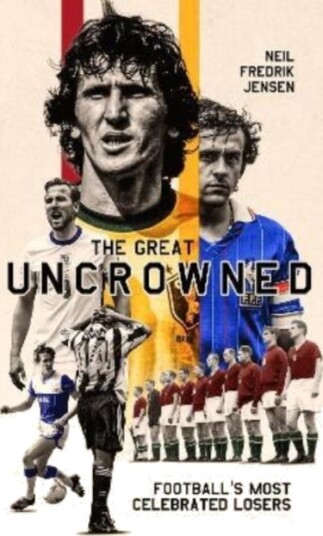 The Great Uncrowned Football Most Celebrated Losers