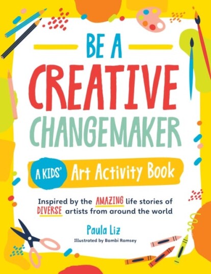 Be A Creative Changemaker A Kids' Art Activity Book Av Paula Liz