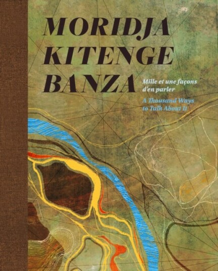 Moridja Kitenge Banza Mille et une facons d'en parler / A Thousand Ways to Talk About It