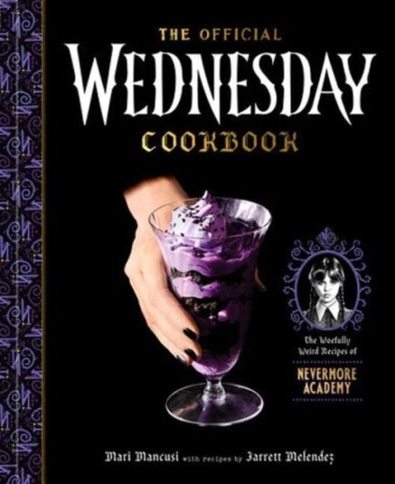 The Official Wednesday Cookbook The Woefully Weird Recipes of Nevermore Academy The Official Wednesday Cookbook The Woefully Weird Recipes of Nevermore Academy