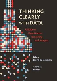 Thinking Clearly with Data – A Guide to Quantitative Reasoning and Analysis  A Guide to Quantitative Reasoning and Analysis