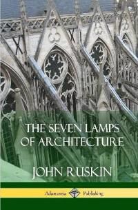The Seven Lamps Of Architecture (Hardcover) Av John Ruskin