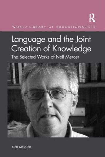 Language and the Joint Creation of Knowledge The selected works of Neil Mercer