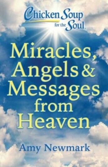 Chicken Soup for the Soul: Miracles, Angels & Messages from Heaven Chicken Soup for the Soul: Miracles, Angels & Messages from Heaven