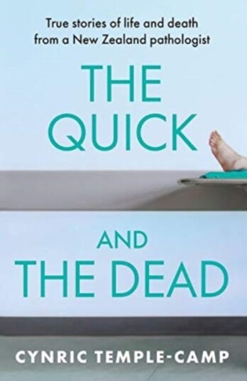 The Quick and the Dead True Stories of Life and Death from a New Zealand Pathologist The Quick and the Dead True Stories of Life and Death from a New Zealand Pathologist