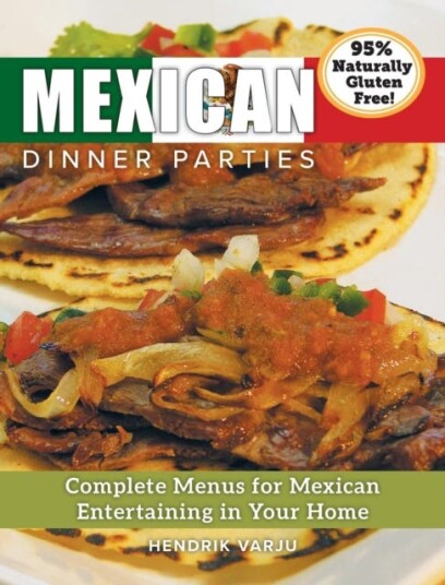 Mexican Dinner Parties  Complete Menus for Mexican Entertaining in Your Home