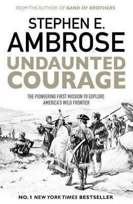 Undaunted Courage The Pioneering First Mission to Explore America's Wild Frontier Undaunted Courage The Pioneering First Mission to Explore America's Wild Frontier
