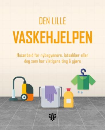 Den lille vaskehjelpen husarbeid for nybegynnere, latsabber eller deg som har viktigere ting å gjø Den lille vaskehjelpen husarbeid for nybegynnere, latsabber eller deg som har viktigere ting å gjø