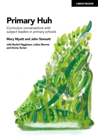 Primary Huh: Curriculum Conversations With Subject Leaders In Primary Schools Av John Tomsett, Mary Myatt