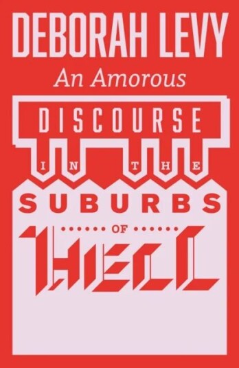 An Amorous Discourse In The Suburbs Of Hell Av Deborah Levy