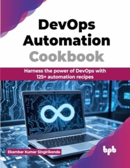 DevOps Automation Cookbook  Harness the power of DevOps with 125+ automation recipes