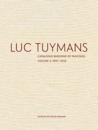 Luc Tuymans Catalogue Raisonne Of Paintings: Volume 3