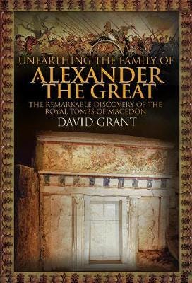 Unearthing the Family of Alexander the Great  The Remarkable Discovery of the Royal Tombs of Macedon