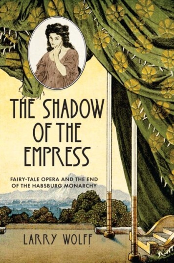 The Shadow of the Empress  FairyTale Opera and the End of the Habsburg Monarchy
