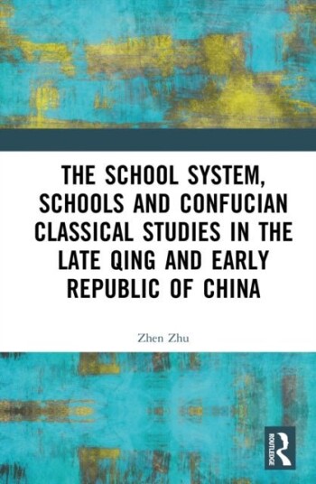The School System Schools and Confucian Classical Studies in the Late Qing and Early Republic of China