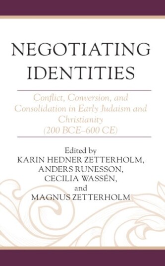 Negotiating Identities Conflict, Conversion, and Consolidation in Early Judaism and Christianity (200 BCE–600 CE)