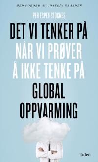Det Vi Tenker På Når Vi Prøver Å Ikke Tenke På Global Oppvarming Av Per Espen Stoknes