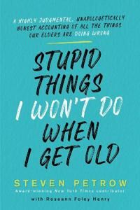 Stupid Things I Won'T Do When I Get Old Av Steven Petrow