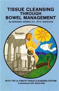 Jensen Bernard Tissue Cleansing Through Bowel Management (1570672725) Jensen Bernard Tissue Cleansing Through Bowel Management (1570672725)