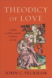 Theodicy Of Love ¿ Cosmic Conflict And The Problem Of Evil Av John C. Peckham Theodicy Of Love ¿ Cosmic Conflict And The Problem Of Evil Av John C. Peckham