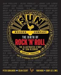 Guralnick Peter The Birth of Rock 'n' Roll: The Illustrated Story of Sun Records and the 70 Recordings That Changed the World