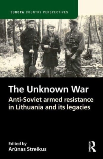 The Unknown War  AntiSoviet armed resistance in Lithuania and its legacies