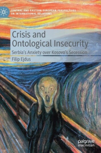 Crisis and Ontological Insecurity Serbia’s Anxiety over Kosovo's Secession