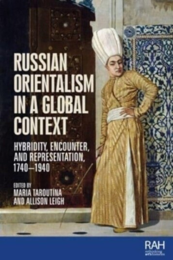 Russian Orientalism in a Global Context Hybridity, Encounter, and Representation, 1740–1940 Russian Orientalism in a Global Context Hybridity, Encounter, and Representation, 1740–1940