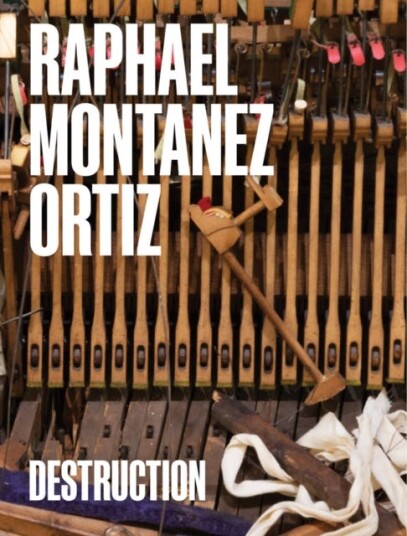 Raphael Montanez Ortiz: Destruction  A Contextual Retrospective