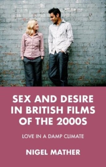 Sex and Desire in British Films of the 2000s Love in a Damp Climate Sex and Desire in British Films of the 2000s Love in a Damp Climate