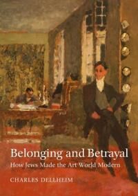 Belonging And Betrayal ¿ How Jews Made The Art World Modern Av Charles Dellheim