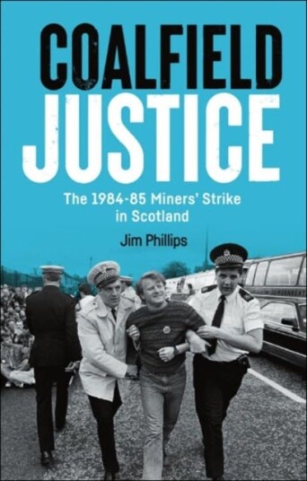 Coalfield Justice  The 198485 Miners' Strike in Scotland