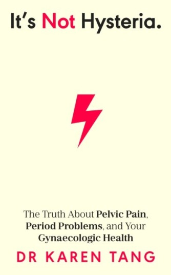 It’s Not Hysteria  The Truth About Pelvic Pain, Period Problems, and Your Gynaecologic Health