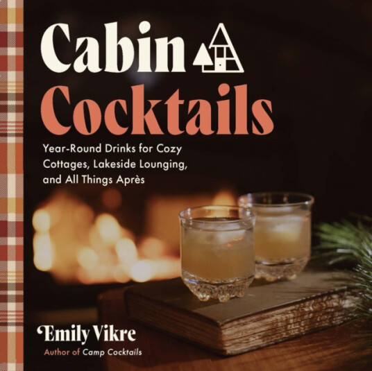 Cabin Cocktails YearRound Drinks for Cozy Cottages Lakeside Lounging and All Things Apres