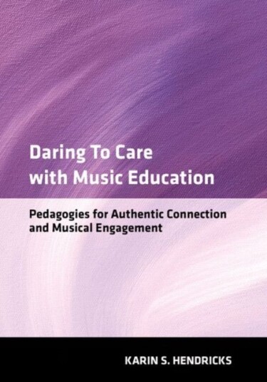 Daring to Care with Music Education Pedagogies for Authentic Connection and Musical Engagement